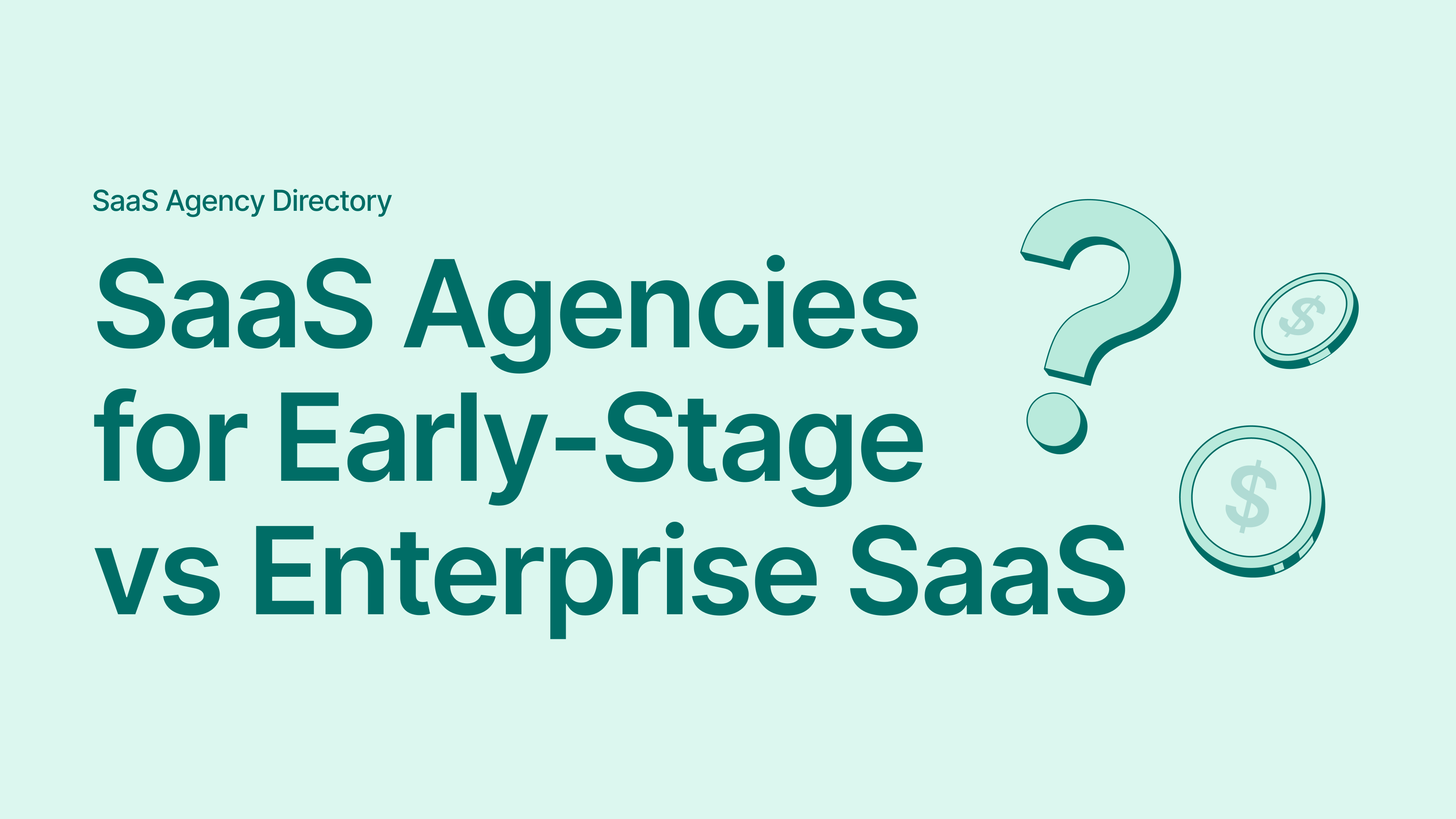 Best SaaS Agencies for Early-Stage vs Enterprise SaaS: How to Choose by Growth Stage