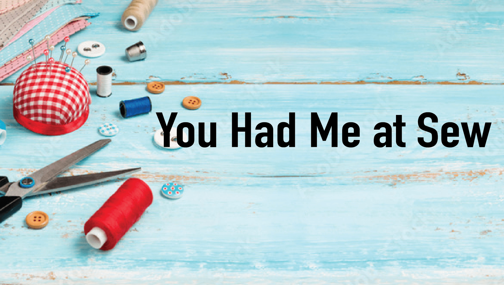 You Had Me at Sew