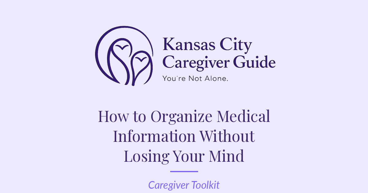 Kansas City Caregiver Guide — How to Organize Medical Information Without Losing Your Mind