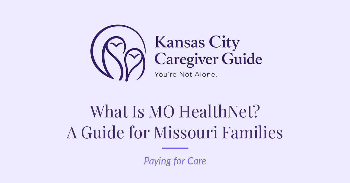 Kansas City Caregiver Guide — What Is MO HealthNet? A Plain-English Guide for Missouri Families