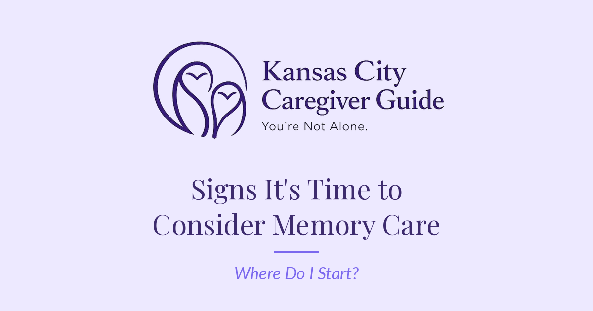 Kansas City Caregiver Guide — Signs It's Time to Consider Memory Care
