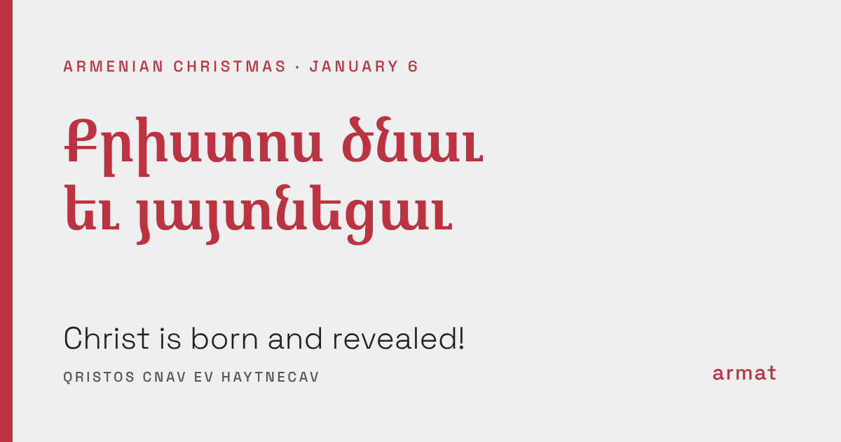 Քրիստոս ծնաւ եւ յայտնեցաւ: (Qristos cnav ev haytnecav!)