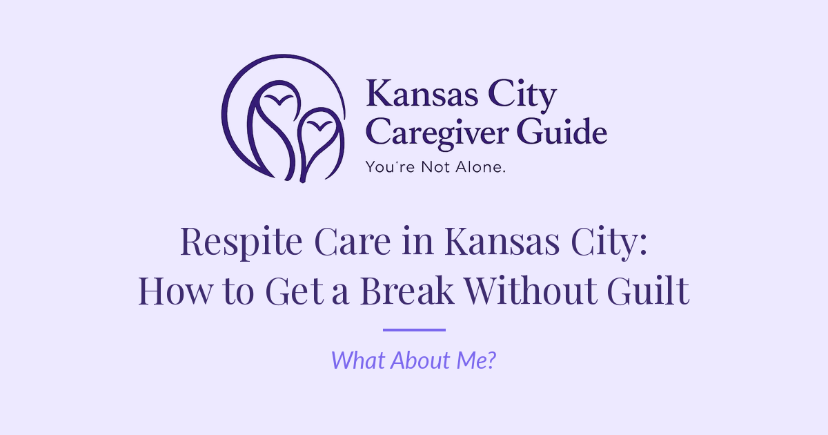 Kansas City Caregiver Guide — Respite Care in Kansas City: How to Get a Break Without Guilt
