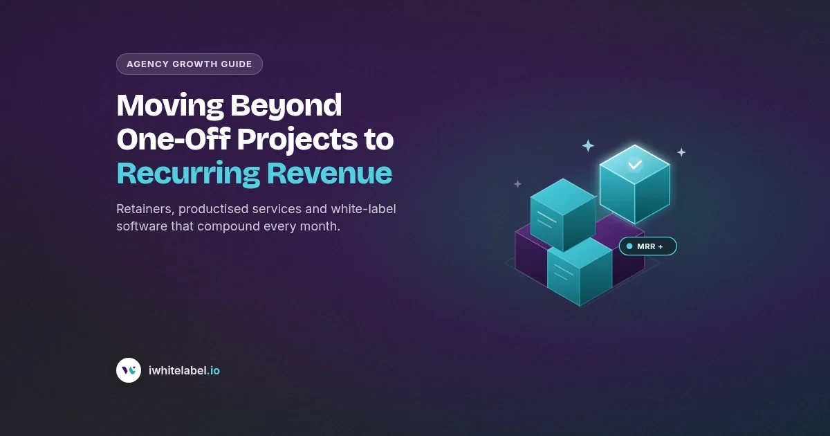 Moving beyond one-off projects to recurring revenue for agencies with retainers, productised services and white-label software