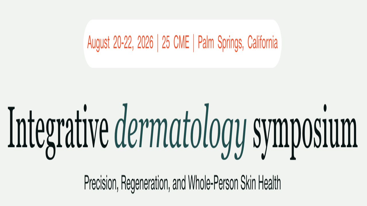 Integrative Dermatology Symposium | Aug 20-22, 2026 - Palm Springs, CA/Virtual
