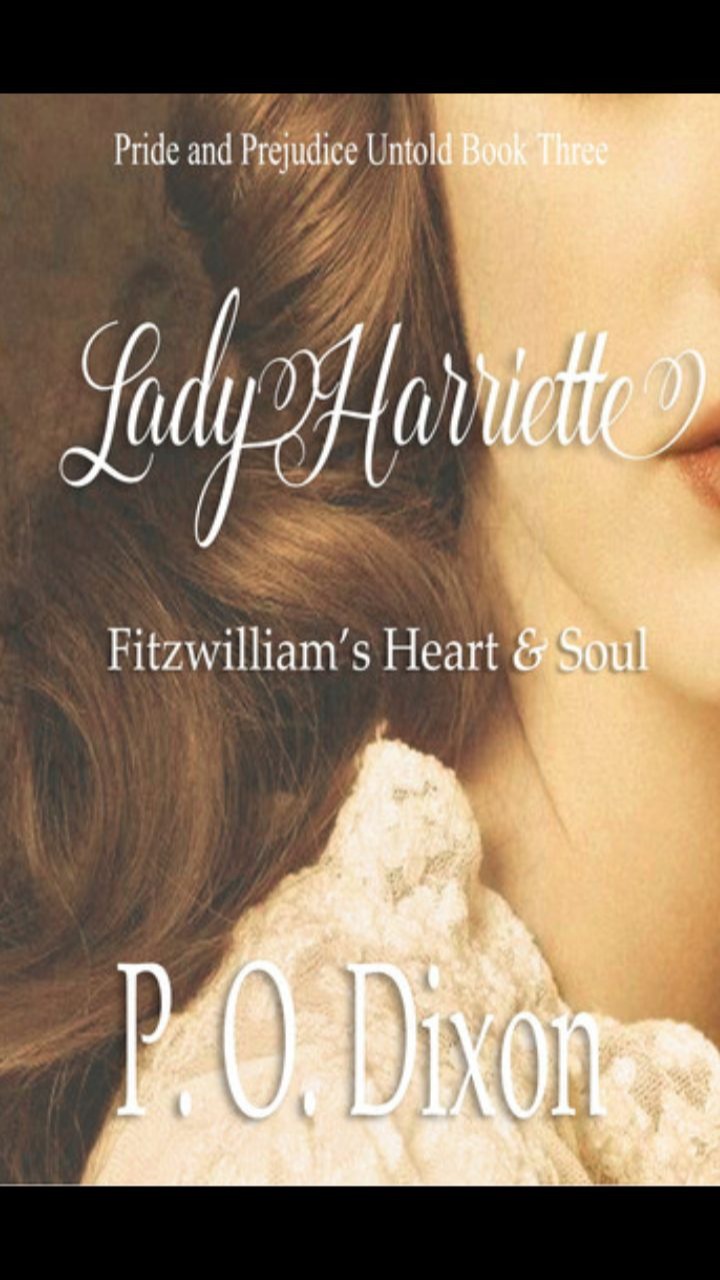 Lady Harriette: Fitzwilliam's Heart and Soul (Pride and Prejudice Untold #3) by P.O. Dixon