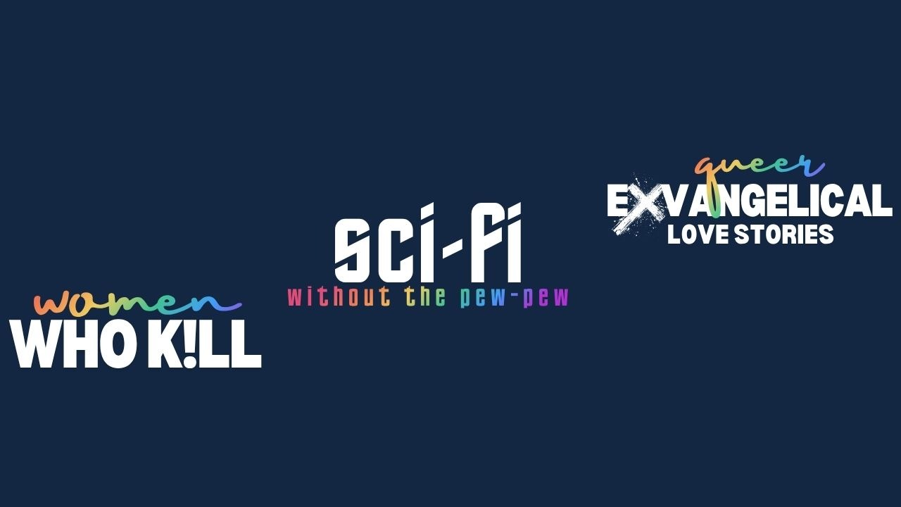 Women who k!ll. Sci-fi without the pew-pew. Queer exvangelical love stories.